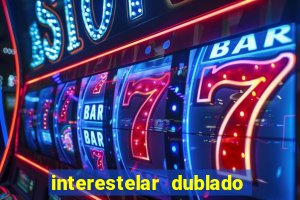 interestelar dublado 4k interestelar filme completo dublado 4k